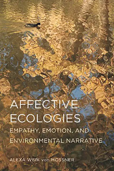 Affective Ecologies: Empathy, Emotion, and Environmental Narrative - Hardcover