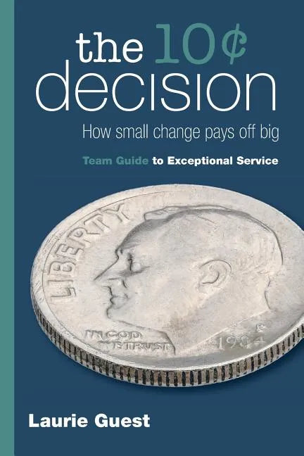 The 10¢ Decision: How Small Change Pays Off Big - Paperback