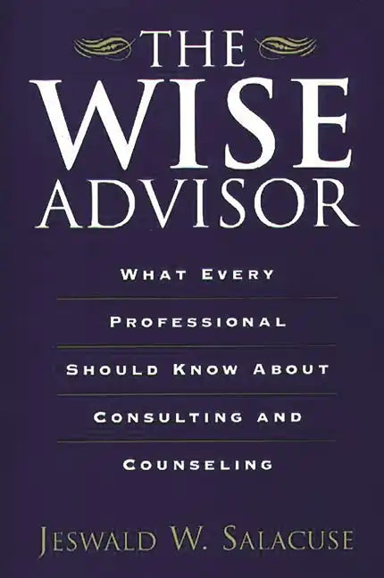 The Wise Advisor: What Every Professional Should Know about Consulting and Counseling - Paperback