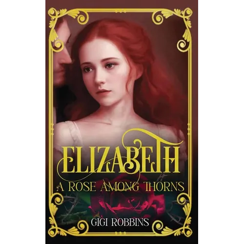 Elizabeth: A Rose Among Thorns - Paperback