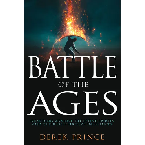 Battle of the Ages: Guarding Against Deceptive Spirits and Their Destructive Influences - Paperback