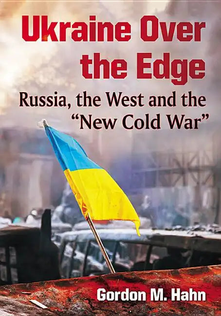 Ukraine Over the Edge: Russia, the West and the 