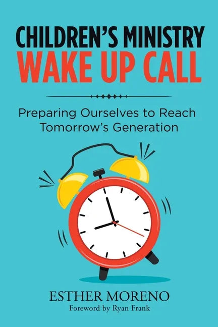 Children's Ministry Wake up Call: Preparing Ourselves to Reach Tomorrow's Generation - Paperback