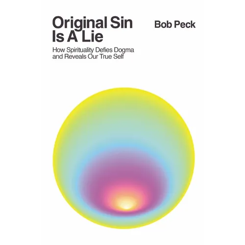 Original Sin Is A Lie: How Spirituality Defies Dogma and Reveals Our True Self - Paperback