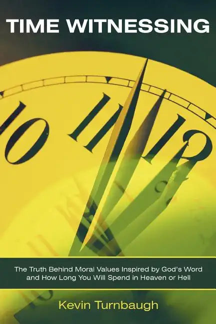 Time Witnessing: The Truth Behind Moral Values Inspired by God's Word and How Long You Will Spend in Heaven or Hell - Paperback