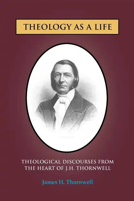 Theology as a Life: Theological Discourses from J.H. Thornwell - Paperback