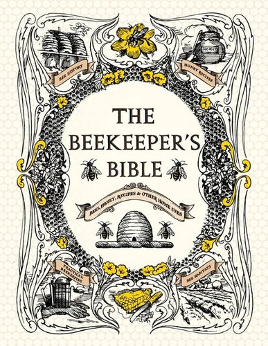 The Beekeeper's Bible: Bees, Honey, Recipes & Other Home Uses - Hardcover