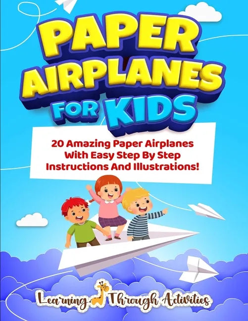 Paper Airplanes For Kids: 20 Amazing Paper Airplanes With Easy Step By Step Instructions And Illustrations! - Paperback