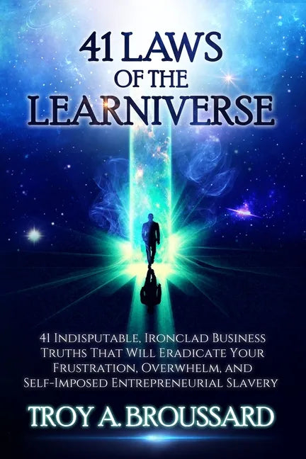 The 41 Laws of the Learniverse: 41 indisputable, ironclad business truths that will eradicate your frustration, overwhelm and self-imposed entrepreneu - Paperback
