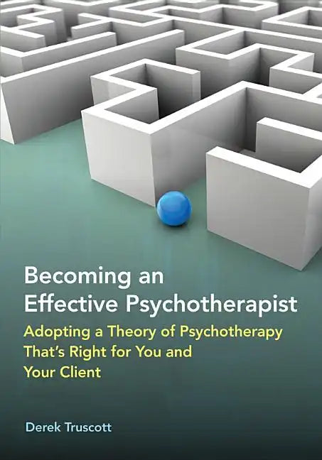 Becoming an Effective Psychotherapist: Adopting a Theory of Psychotherapy That's Right for You and Your Client - Hardcover