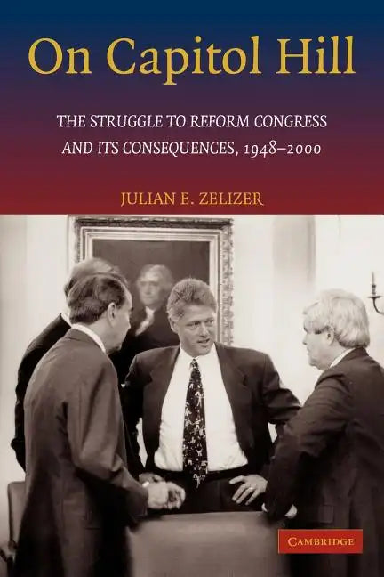 On Capitol Hill: The Struggle to Reform Congress and Its Consequences, 1948 2000 - Paperback