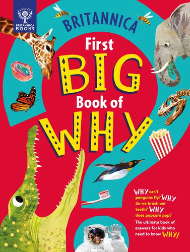 Britannica's First Big Book of Why: Why Can't Penguins Fly? Why Do We Brush Our Teeth? Why Does Popcorn Pop? the Ultimate Book of Answers for Kids Who - Hardcover