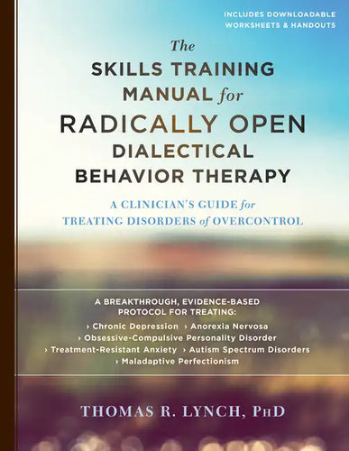 The Skills Training Manual for Radically Open Dialectical Behavior Therapy: A Clinician's Guide for Treating Disorders of Overcontrol - Paperback