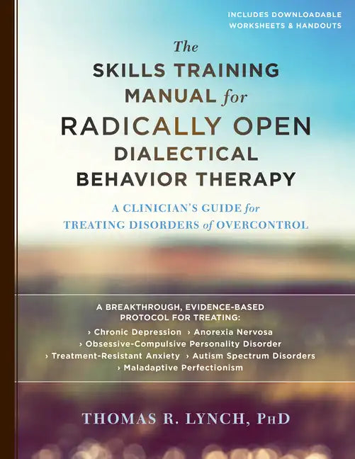 The Skills Training Manual for Radically Open Dialectical Behavior Therapy: A Clinician's Guide for Treating Disorders of Overcontrol - Paperback