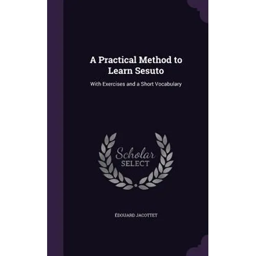 A Practical Method to Learn Sesuto: With Exercises and a Short Vocabulary - Hardcover
