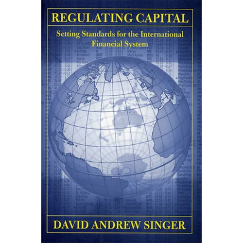 Regulating Capital: Setting Standards for the International Financial System