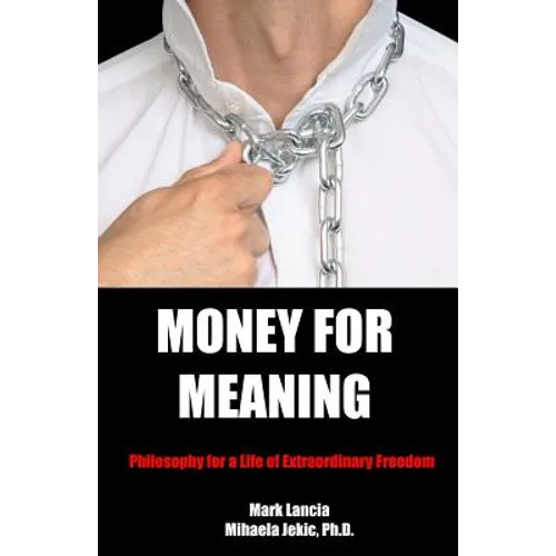 Money for Meaning: Philosophy for a Life of Extraordinary Freedom - Paperback