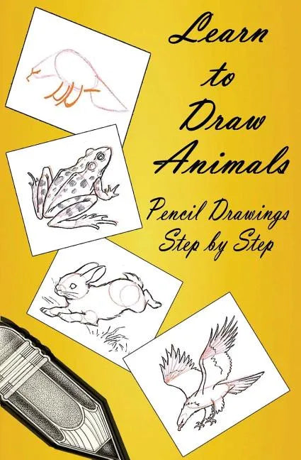 Learn to Draw Animals: Pencil Drawings Step by Step: Pencil Drawing Ideas for Absolute Beginners - Paperback