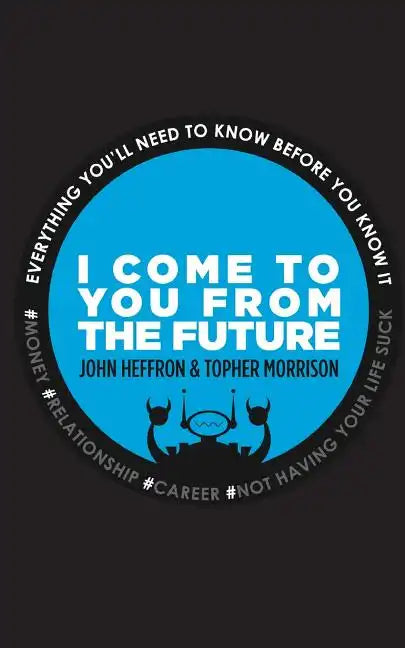 I Come to You From the Future: Everything You'll Need To Know Before You Know It! - Paperback