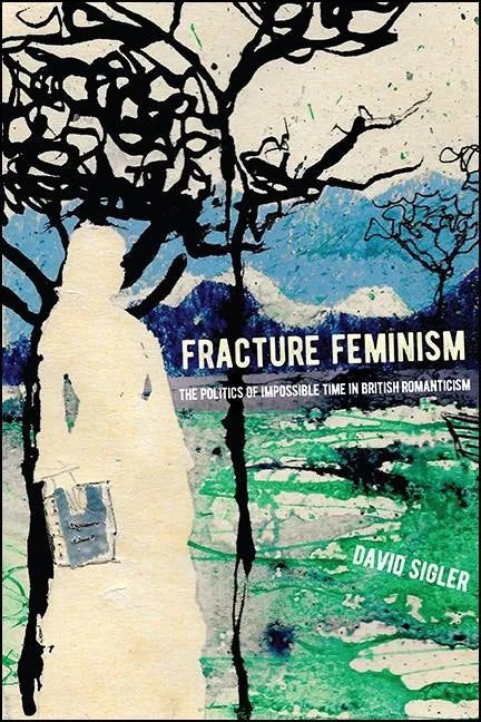 Fracture Feminism: The Politics of Impossible Time in British Romanticism - Hardcover