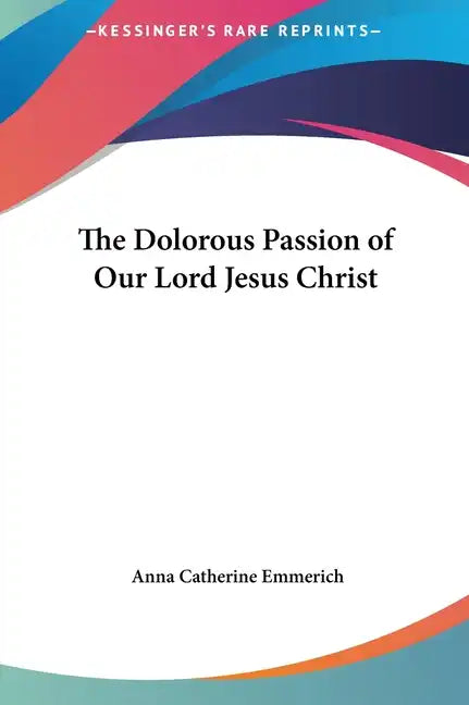 The Dolorous Passion of Our Lord Jesus Christ - Hardcover