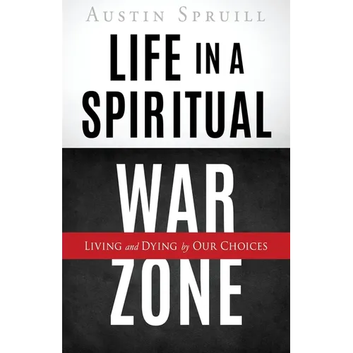 Life in a Spiritual War Zone: Living and Dying by Our Choices - Paperback