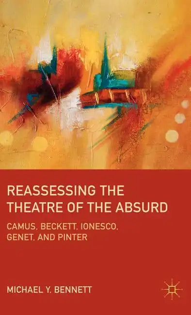 Reassessing the Theatre of the Absurd: Camus, Beckett, Ionesco, Genet, and Pinter - Hardcover