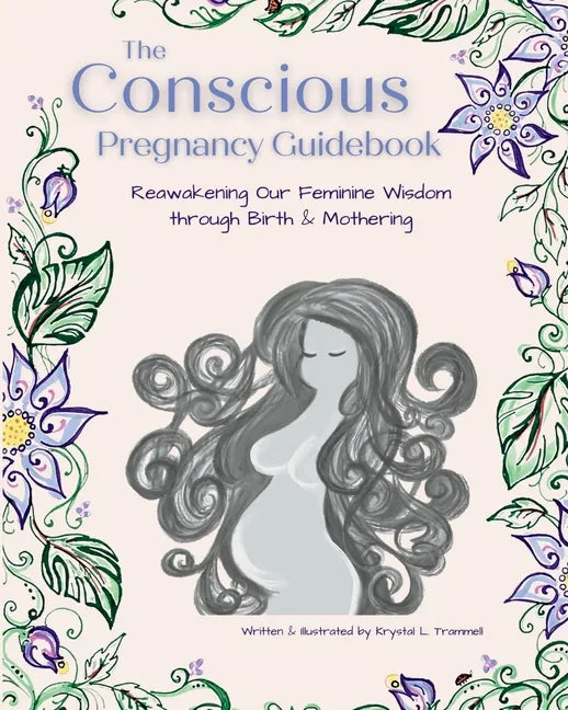 The Conscious Pregnancy Guidebook: Reawakening Our Feminine Wisdom through Birth and Mothering - Paperback