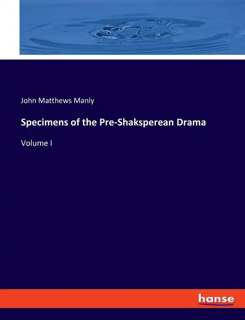 Specimens of the Pre-Shaksperean Drama: Volume I - Paperback