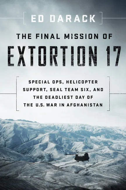 The Final Mission of Extortion 17: Special Ops, Helicopter Support, Seal Team Six, and the Deadliest Day of the U.S. War in Afghanistan - Paperback