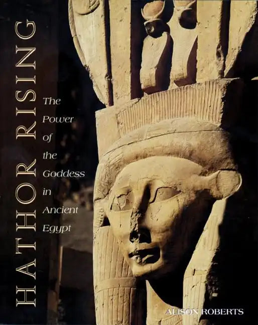 Hathor Rising: The Power of the Goddess in Ancient Egypt - Paperback
