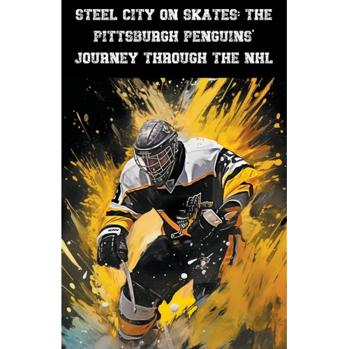 Steel City on Skates: The Pittsburgh Penguins' Journey Through the NHL - Paperback