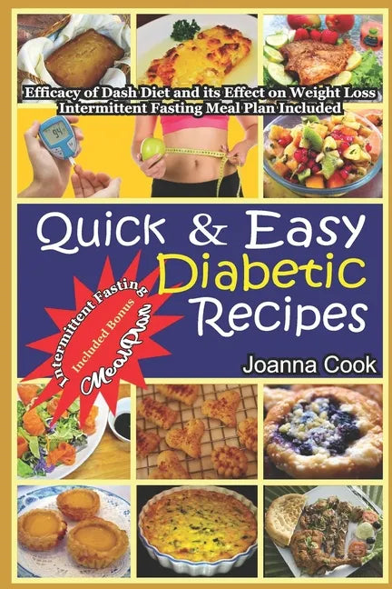 Quick And Easy Diabetic Recipes: Efficacy of Dash Diet and its Effect on Weight Loss. Intermittent Fasting Meal Plan included - Paperback