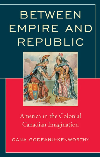 Between Empire and Republic: America in the Colonial Canadian Imagination - Hardcover