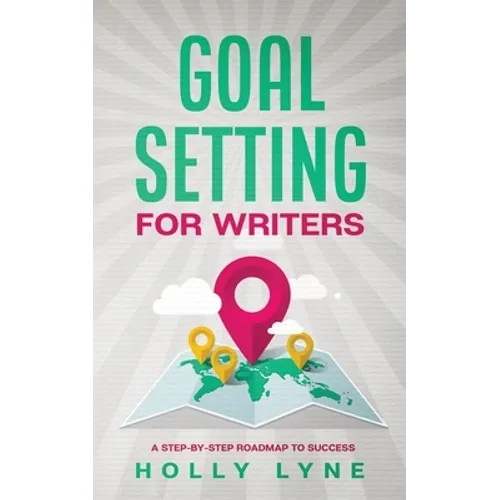 Goal Setting for Writers: A Step-By-Step Roadmap to Success - Paperback