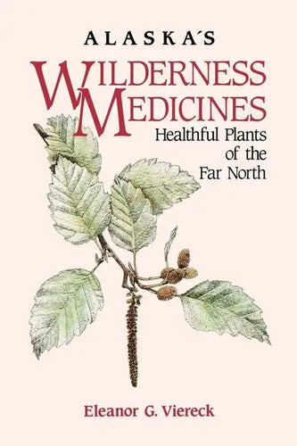 Alaska's Wilderness Medicines: Healthful Plants of the Far North - Paperback