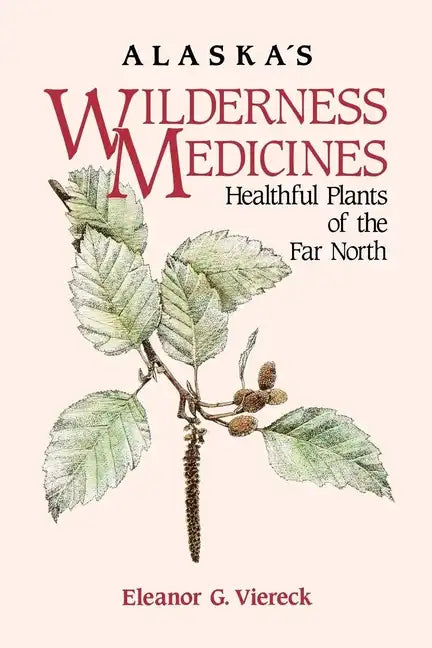 Alaska's Wilderness Medicines: Healthful Plants of the Far North - Paperback