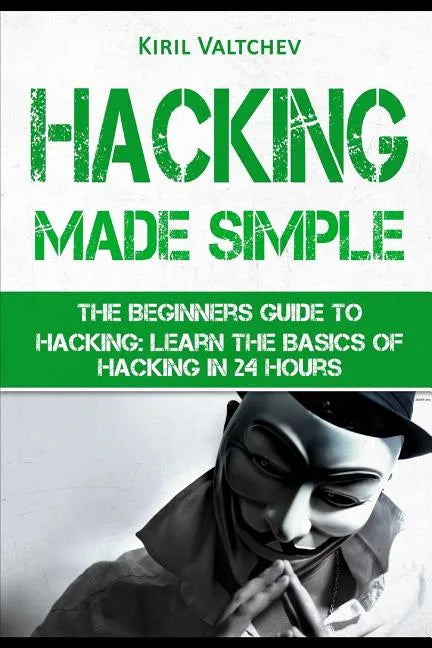 Hacking Made Simple: The Beginners Guide to Hacking: Learn the Basics of Hacking in 24 Hours - Paperback