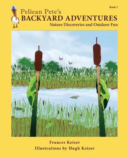 Pelican Pete's Backyard Adventures: Nature Discoveries and Outdoor Fun. Book 1 - Paperback
