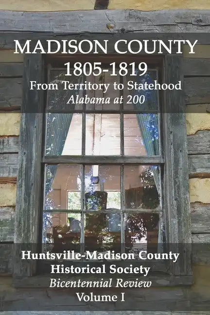 Madison County 1805-1819: From Territory to Statehood: Bicentennial Review Volume I - Paperback