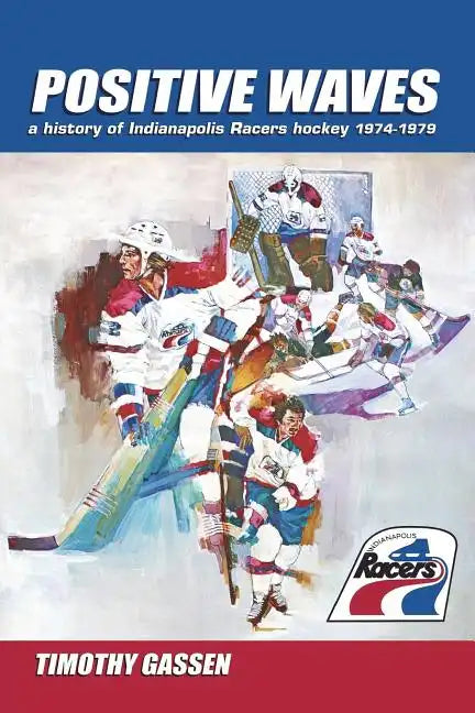 Positive Waves: a history of Indianapolis Racers hockey 1974-1979 - Paperback
