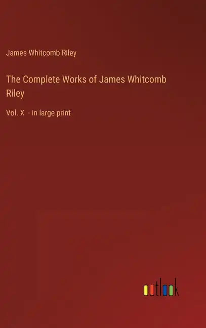 The Complete Works of James Whitcomb Riley: Vol. X - in large print - Hardcover