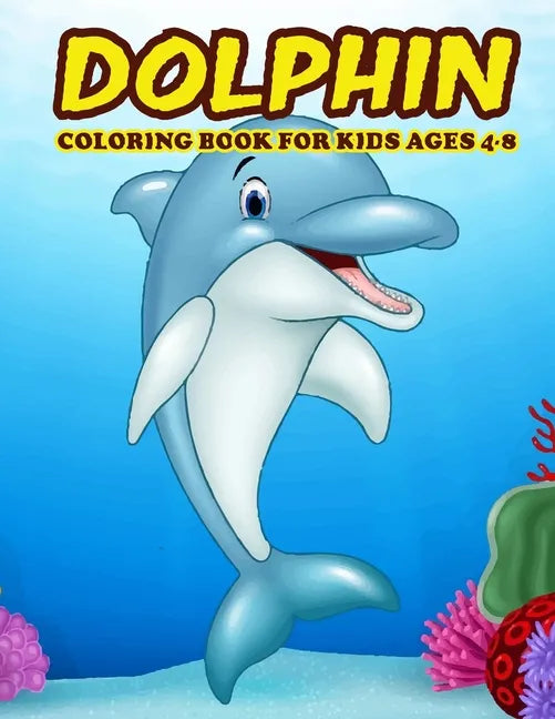 Dolphin Coloring Book for Kids Ages 4-8: Amazing Dolphin Coloring Book for Your Kids. Dolphin Coloring Book for Kids Ages 4-8 - Paperback