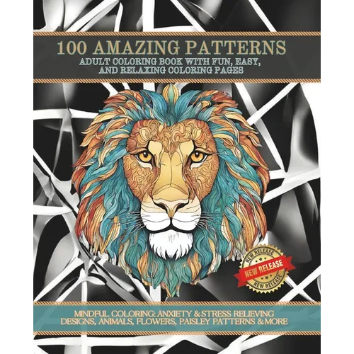 100 Coloring Designs: Adult Coloring Book To Relieve Stress & Anxiety: MINDFUL COLORING: ANXIETY & STRESS RELIEVING DESIGNS, ANIMALS, FLOWER - Paperback