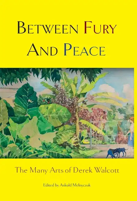 Between Fury and Peace: The Many Arts of Derek Walcott - Hardcover