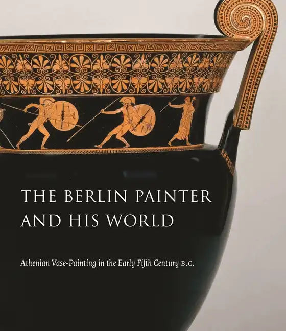 The Berlin Painter and His World: Athenian Vase-Painting in the Early Fifth Century B.C. - Hardcover