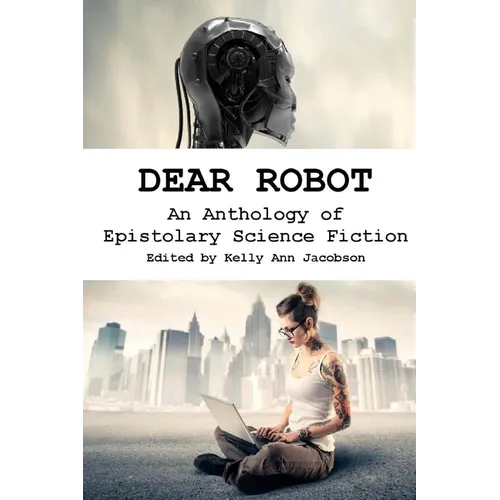 Dear Robot: An Anthology of Epistolary Science Fiction - Paperback