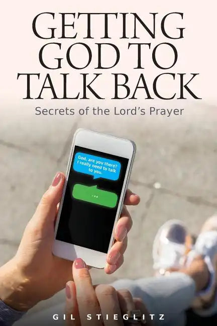 Getting God to Talk Back: Secrets of the Lord's Prayer - Paperback