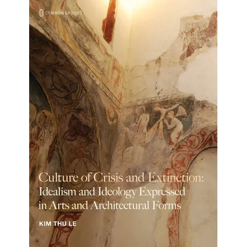 Culture of Crisis and Extinction: Idealism and Ideology Expressed in Arts and Architectural Forms - Hardcover