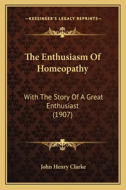 The Enthusiasm Of Homeopathy: With The Story Of A Great Enthusiast (1907) - Paperback